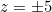z = \pm 5